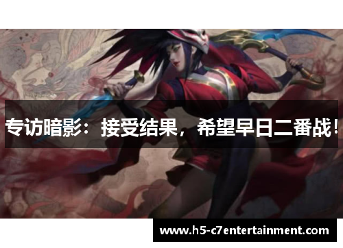 专访暗影：接受结果，希望早日二番战！